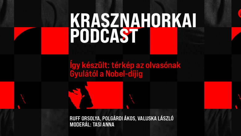 Így készült a Krasznahorkai-kiadvány: Térkép az olvasónak Gyulától a Nobel-díjig